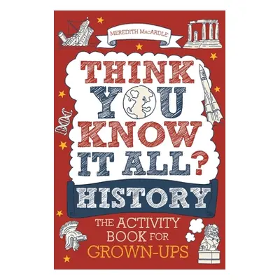 "Think You Know It All? History: The Activity Book for Grown-Ups" - "" ("Macardle Meredith")(Pap