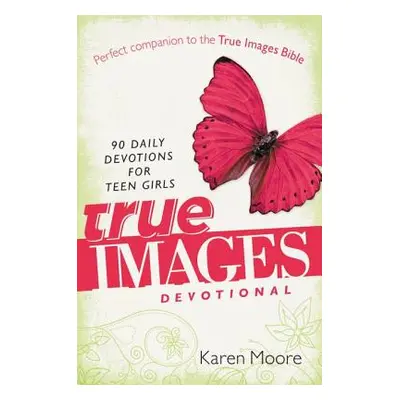 "True Images Devotional: 90 Daily Devotions for Teen Girls" - "" ("Moore Karen")(Paperback)