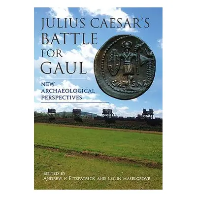 "Julius Caesar's Battle for Gaul: New Archaeological Perspectives" - "" ("Fitzpatrick Andrew P."