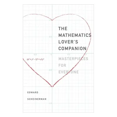 "The Mathematics Lover's Companion: Masterpieces for Everyone" - "" ("Scheinerman Edward R.")(Pa