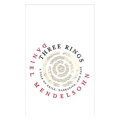 "Three Rings: A Tale of Exile, Narrative, and Fate" - "" ("Mendelsohn Daniel")(Pevná vazba)