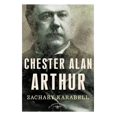 "Chester Alan Arthur" - "" ("Karabell Zachary")(Pevná vazba)