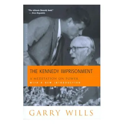 "The Kennedy Imprisonment: A Meditation on Power" - "" ("Wills Garry")(Paperback)