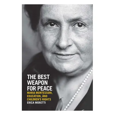 "The Best Weapon for Peace: Maria Montessori, Education, and Children's Rights" - "" ("Moretti E