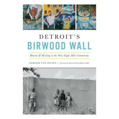 "Detroit's Birwood Wall: Hatred and Healing in the West Eight Mile Community" - "" ("Van Dusen G