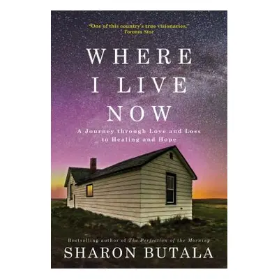 "Where I Live Now: A Journey Through Love and Loss to Healing and Hope" - "" ("Butala Sharon")(P