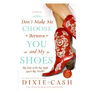 "Don't Make Me Choose Between You and My Shoes" - "" ("Cash Dixie")(Paperback)