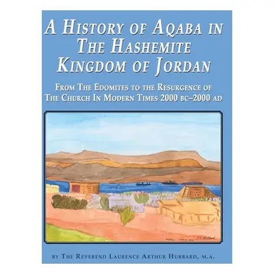 "A History of Aqaba in The Hashemite Kingdom of Jordan: From The Edomites to the Resurgence of T