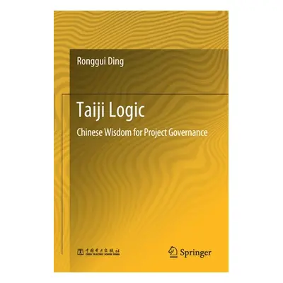 "Taiji Logic: Chinese Wisdom for Project Governance" - "" ("Ding Ronggui")(Paperback)