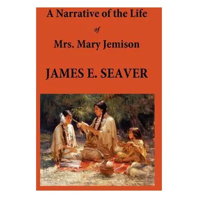 "A Narrative of the Life of Mrs. Mary Jemison" - "" ("Seaver E. James")(Pevná vazba)