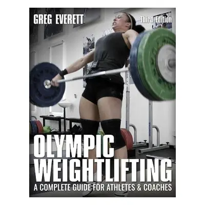 "Olympic Weightlifting: A Complete Guide for Athletes & Coaches" - "" ("Everett Greg")(Paperback