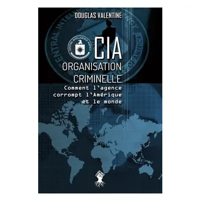 "CIA - Organisation criminelle: Comment l'agence corrompt l'Amrique et le monde" - "" ("Valentin