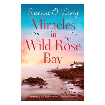 "Miracles in Wild Rose Bay: A completely uplifting Irish romance full of family secrets" - "" ("