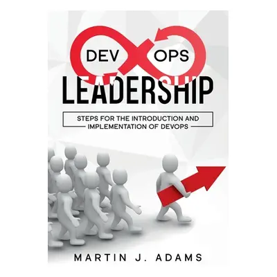 "DevOps Leadership - Steps For the Introduction and Implementation of DevOps: Successful Transfo