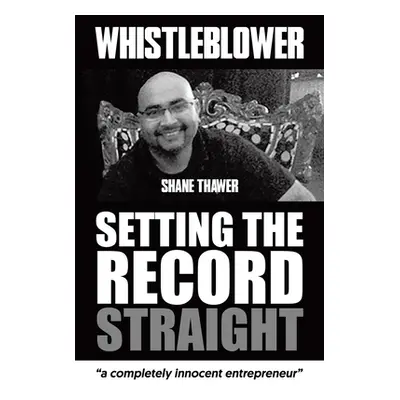 "Whistleblower: Setting The Record Straight" - "" ("Thawer Shane")(Paperback)