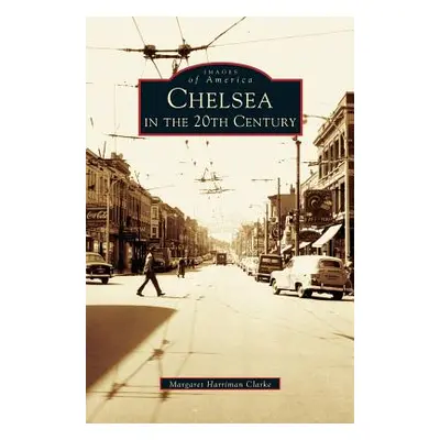 "Chelsea in the 20th Century" - "" ("Clarke Margaret Harriman")(Pevná vazba)