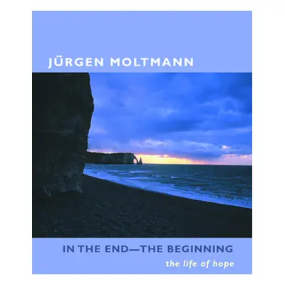 "In the End-The Beginning: The Life of Hope" - "" ("Moltmann Jrgen")(Paperback)