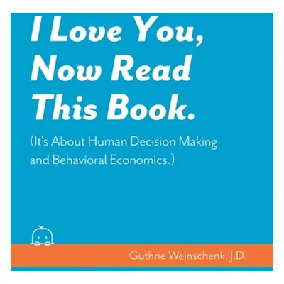 "I Love You, Now Read This Book. (It's About Human Decision Making and Behavioral Economics.)" -