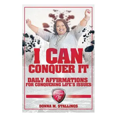 "I Can Conquer It!: Daily Affirmations for Conquering Life's Issues" - "" ("Stallings Donna M.")