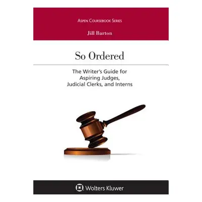 "So Ordered: The Writer's Guide for Aspiring Judges, Judicial Clerks, and Interns" - "" ("Barton