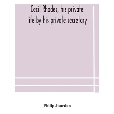 "Cecil Rhodes, his private life by his private secretary" - "" ("Jourdan Philip")(Paperback)