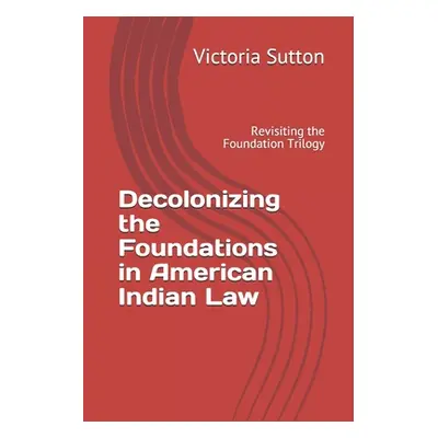 "Decolonizing the Foundations in American Indian Law: Revisiting the Foundation Trilogy" - "" ("