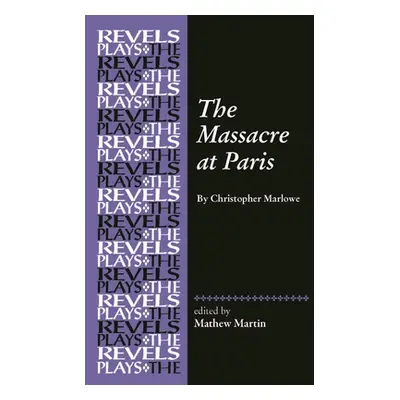 "The Massacre at Paris: By Christopher Marlowe" - "" ("Martin Mathew R.")(Pevná vazba)