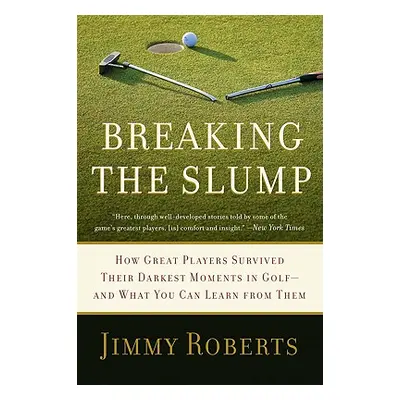 "Breaking the Slump: How Great Players Survived Their Darkest Moments in Golf-And What You Can L