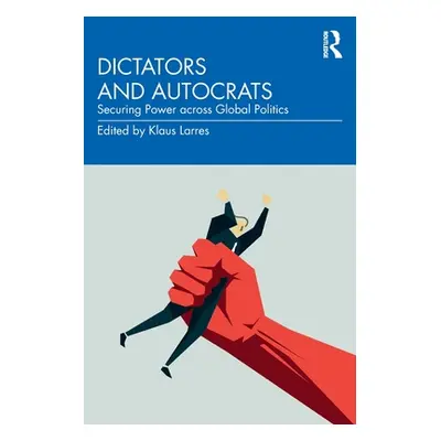 "Dictators and Autocrats: Securing Power across Global Politics" - "" ("Larres Klaus")(Paperback