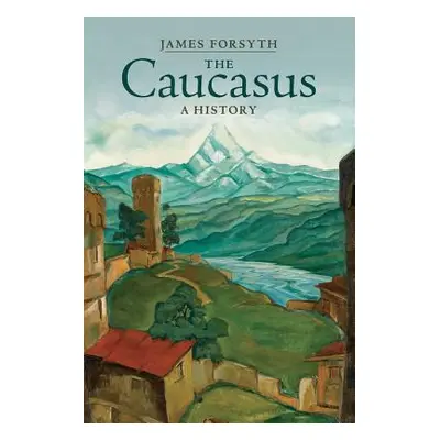 "The Caucasus: A History" - "" ("Forsyth James")(Paperback)