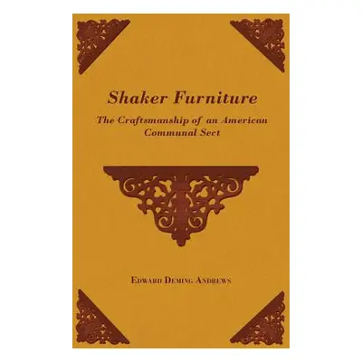 "Shaker Furniture - The Craftsmanship of an American Communal Sect" - "" ("Andrews Edward Deming