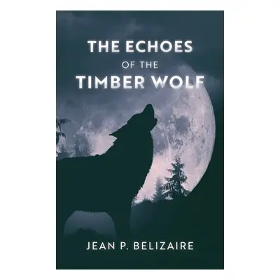 "The Echoes of the Timber Wolf" - "" ("Belizaire Jean P.")(Paperback)