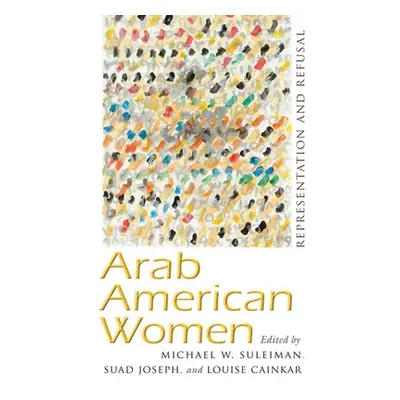 "Arab American Women: Representation and Refusal" - "" ("Suleiman Michael W.")(Paperback)