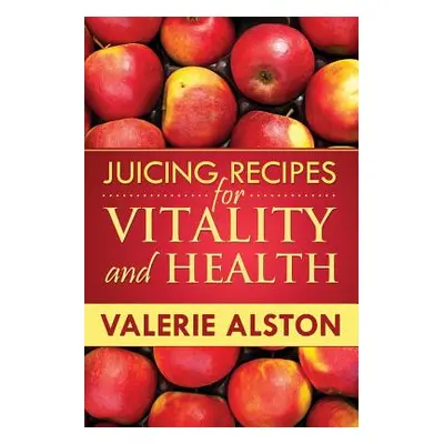 "Juicing Recipes for Vitality and Health" - "" ("Alston Valerie")(Paperback)