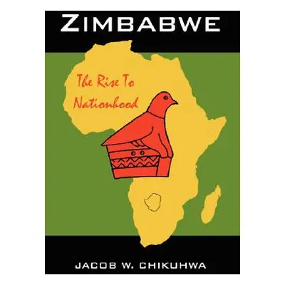 "Zimbabwe: The Rise To Nationhood" - "" ("Chikuhwa Jacob W.")(Pevná vazba)