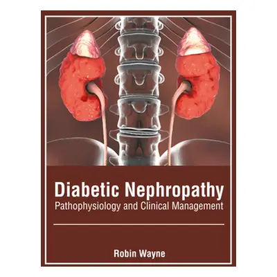 "Diabetic Nephropathy: Pathophysiology and Clinical Management" - "" ("Wayne Robin")(Pevná vazba