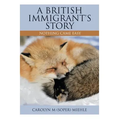 "A British Immigrant's Story: Nothing Came Easy" - "" ("Miehle Carolyn M. (Soper)")(Paperback)