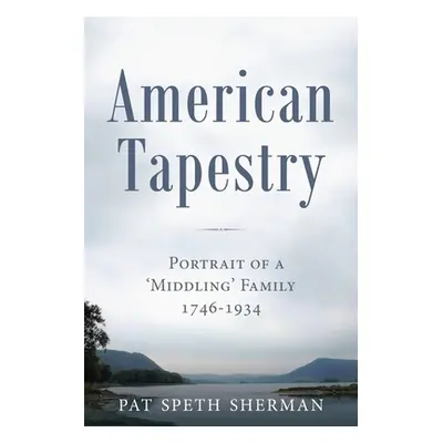 "American Tapestry: Portrait of a 'Middling' Family, 1746-1934" - "" ("Sherman Pat Speth")(Paper