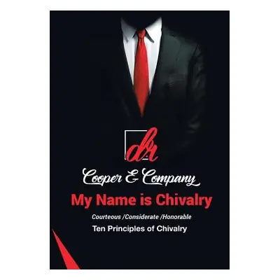 "My Name Is Chivalry: Ten Principles of Chivalry" - "" ("D. R. Cooper &. Company")(Paperback)