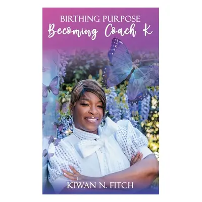 "Birthing Purpose: Becoming Coach K" - "" ("Fitch Kiwan N.")(Paperback)