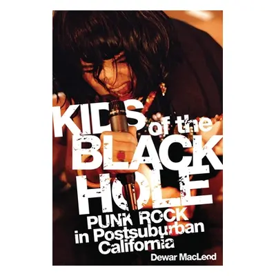 "Kids of the Black Hole: Punk Rock Postsuburban California" - "" ("MacLeod Dewar")(Paperback)