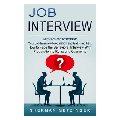 "Job Interview: Questions and Answers for Your Job Interview Preparation and Get Hired Fast