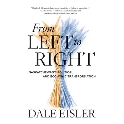 "From Left to Right: Saskatchewan's Political and Economic Transformation" - "" ("Eisler Dale")(