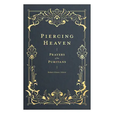 "Piercing Heaven: Prayers of the Puritans" - "" ("Elmer Robert")(Pevná vazba)