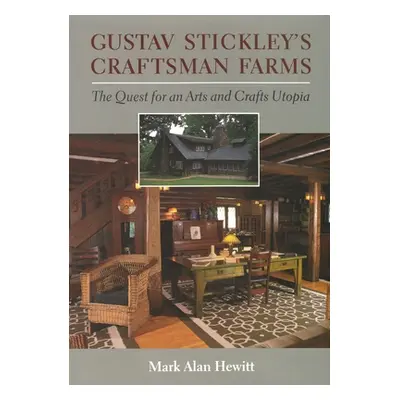 "Gustav Stickley's Craftsman Farms: The Quest for an Arts and Crafts Utopia" - "" ("Hewitt Mark"