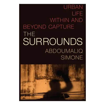 "The Surrounds: Urban Life within and beyond Capture" - "" ("Simone Abdoumaliq")(Paperback)