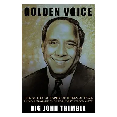 "Golden Voice: The Autobiography of Halls of Fame Radio Renagade and Legendary Personality" - ""