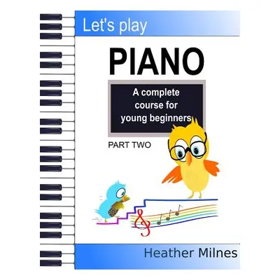 "Let's Play Piano: A complete course for young beginners: Part Two" - "" ("Milnes Heather")(Pape