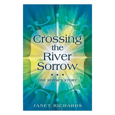 "Crossing the River Sorrow: One Nurse's Story" - "" ("Richards Janet")(Paperback)