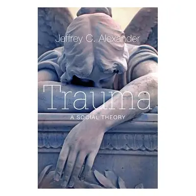 "Trauma: A Social Theory" - "" ("Alexander Jeffrey C.")(Paperback)